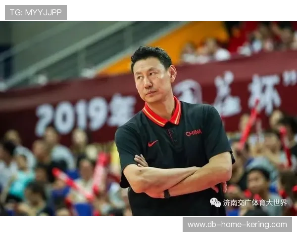 FIBA世界杯后国家队教练组进行人员结构调整与战术创新部署